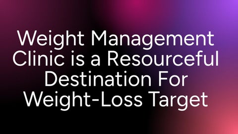 Weight Management Clinic is a Resourceful Destination For Weight-Loss Target